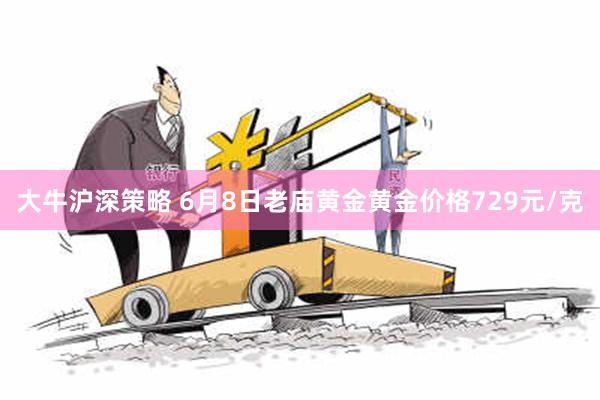 大牛沪深策略 6月8日老庙黄金黄金价格729元/克