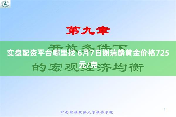 实盘配资平台哪里找 6月7日谢瑞麟黄金价格725元/克