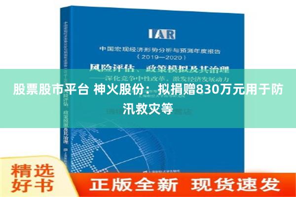 股票股市平台 神火股份：拟捐赠830万元用于防汛救灾等