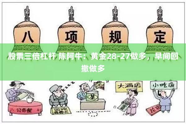 股票三倍杠杆 陈阿牛：黄金28-27做多，早间回撤做多