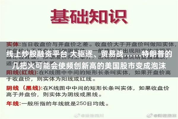 线上炒股融资平台 大驱逐、贸易战……特朗普的几把火可能会使频创新高的美国股市变成泡沫